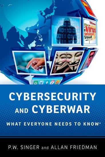 Cybersecurity and Cyberwar: What Everyone Needs To Know