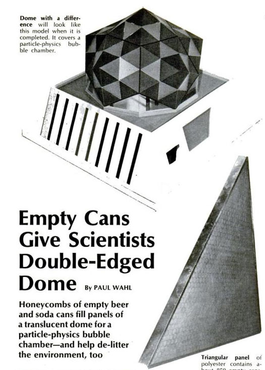 Bob Sheldon, a scientist at the National Accelerator Laboratory, was assigned to find a translucent honeycomb material for the lab's bubble-chamber building. Old beer and soda cans did the trick while demonstrating how people could put their litter to practical use. Read the full story in "Empty Cans Give Scientists Double-Edged Dome"