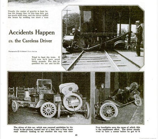 People couldn't drive as quickly then as they do now, but that doesn't mean they were much safer from accidents. We posted these pictures, morbid as they are, to serve a warning to motorists who got carried away by the thrill of the open road. If you look at the full spread, you'll notice that the center image depicts an overloaded moving van that toppled over after taking a sharp turn. The taxi, pictured at the top right, slammed into a tree after the driver failed to use his chains. Yet another vehicle, pictured next to the word "happen," was crushed beneath a moving train. Read the full story in "How Automobile Accidents Happen'"