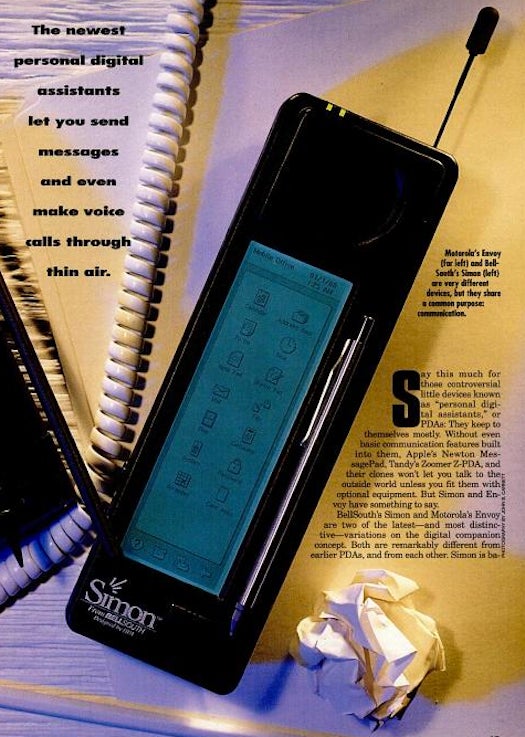 Simon by IBM is considered by most to be the first official smartphone. So ahead of its time, in fact, that the word "smartphone" didn't even exist when it came on the market. Brick-ish in shape and weighing in at more than a pound, PopSci compared Simon to a mid-1980s model, "the type you'd see slung in a holster or tote bag, not the pocket phones of today." The difference was that Simon had a touch screen instead of a number pad, allowing users to receive and send emails, write notes, keep a calendar, and even – gasp! – receive pages. Unfortunately Simon was rather unpopular. Some people blame this on its price tag: a hefty $1099. Read the full story in Unwired: The next generation of communications gear.