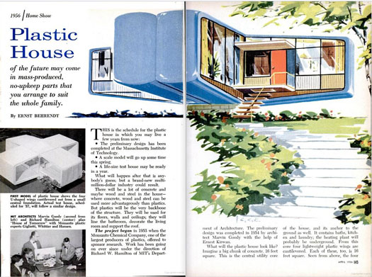 According to the Massachusetts Institute of Technology, the house of the future would be plastic, mass-produced and shaped like a cross. The basic floorplan would consist of a core and four "wings." The kitchen, bathrooms and furnace would be housed inside the core, while the plastic wings would hold the bedroom, dining, office and recreational areas. The entire structure would be mounted atop a pedestal, making the house look as if it were floating above ground. So, why plastic? Firstly, it's low-maintenance. To clean your house, hose down the walls. To repair cracks or patch the room, slap some cement into the wounds an consider the job done. Of course, there were a couple of problems, the biggest one being that plastic can become deformed when exposed to heat. MIT did assure us, however, that the designs were experimental, and the purpose of a plastic house was to help designers evaluate plastic as a standard building material. Read the full story in "Plastic House"
