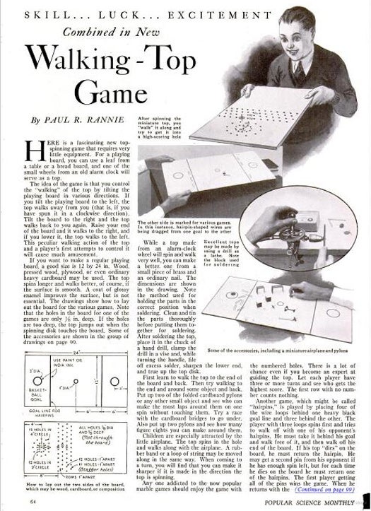 Judging by the deranged, unfocused look on this young boy's face, the 1936 walking-top game was a pretty wild time. Grab a wooden board and an old alarm clock wheel, paint or carve a game surface, and then perfect your top-maneuvering skills. "This peculiar walking action of the top and a player's first attempts to control it will cause much amusement." Read the full story in Skill... Luck... Excitement Combined in New Walking-Top Game.