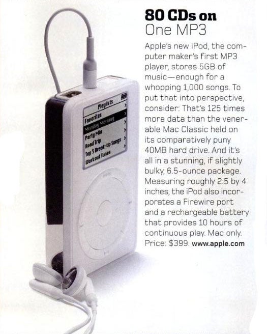 Finally, who can forget Apple's foray into music? While the iPod wasn't the first MP3 player around, its cool factor gave people a reason to abandon their good old CDs for digital storage. By then, Apple had a solid reputation as a purveyor of beautiful hardware. The first generation iPod didn't just serve a purpose -- it made a statement. Read the full story in What's New, January 2002