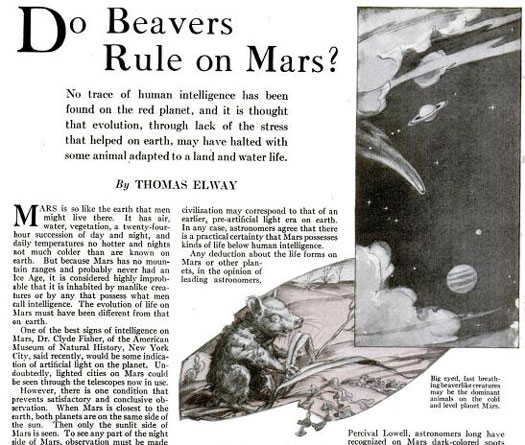So much for little green men. While most astronomers conceded that no intelligent aliens lived on Mars, the existence of primitive Martian mammals was not yet out of the question. Extraterrestrial beavers, complete with warm coats and the ability to live on land and in water, seemed like the most logical choice for a planet with "air, water, vegetation, a twenty-four-hour succession of day and night, and daily temperatures no hotter and nights not much colder than are known on earth." Read the full story in "Do Beavers Rule on Mars?"