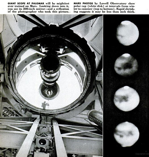 Scientists timed the construction of a groundbreaking 200-inch scope on Mount Palomar, in California, for the favorable position of Mars in 1956. At this point, we still hadn't ruled out the possibility of Martian beavers. "There is a general agreement that life <em>of some kind</em> actually exists on the red planet. But there is also a consensus that animal life, as we know it, is either non-existent or extremely primitive." Read the full story in <a href="http://books.google.com/books?id=2C0DAAAAMBAJ&amp;lpg=RA2-PA264&amp;dq=intelligent%20life&amp;lr&amp;as_pt=MAGAZINES&amp;pg=RA1-PA27#v=onepage&amp;q=intelligent%20life&amp;f=false">"Does Anybody Live on Mars?"</a>