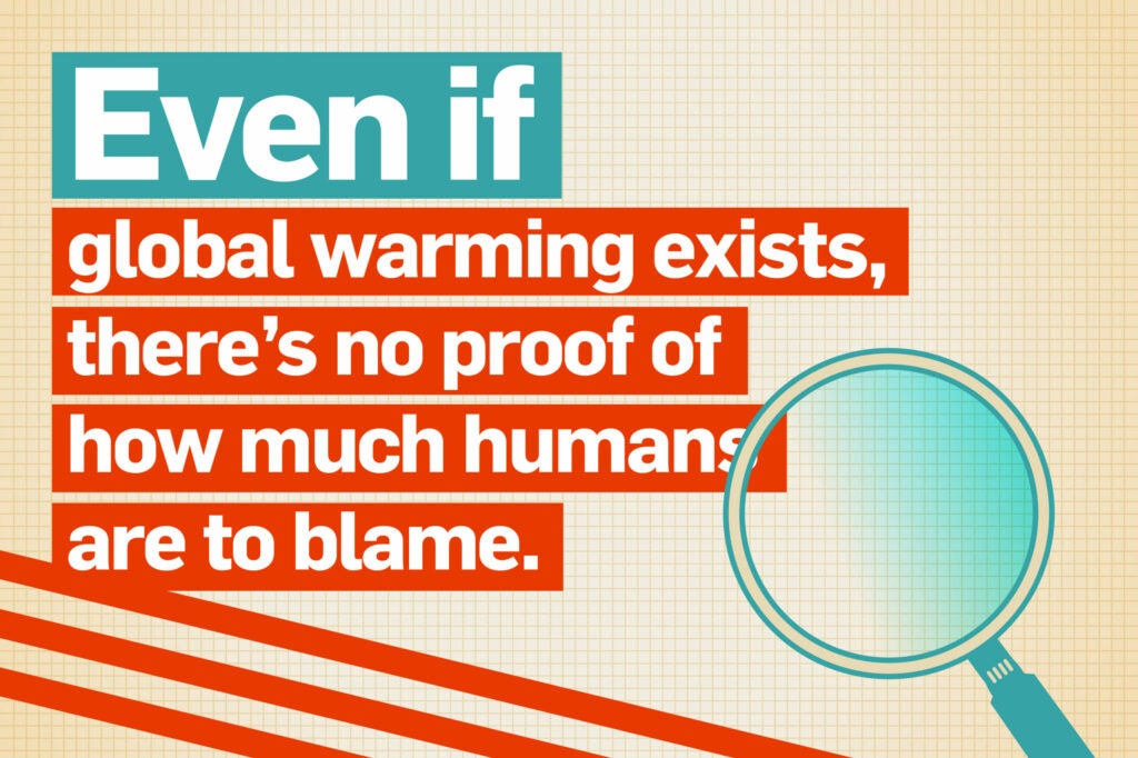 Even if global warming exists, there's no proof of how much humans are to blame.