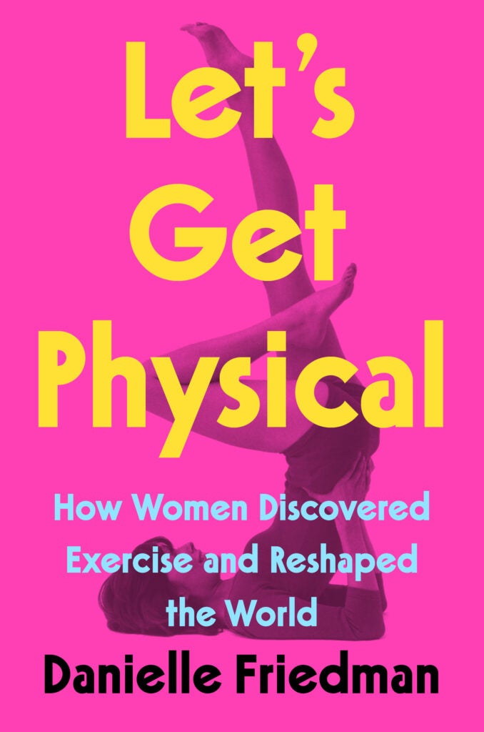Let's Get Physical by Danielle Friedman book cover with hot pink background, yellow and light blue and black text, and a woman doing a yoga position on her back
