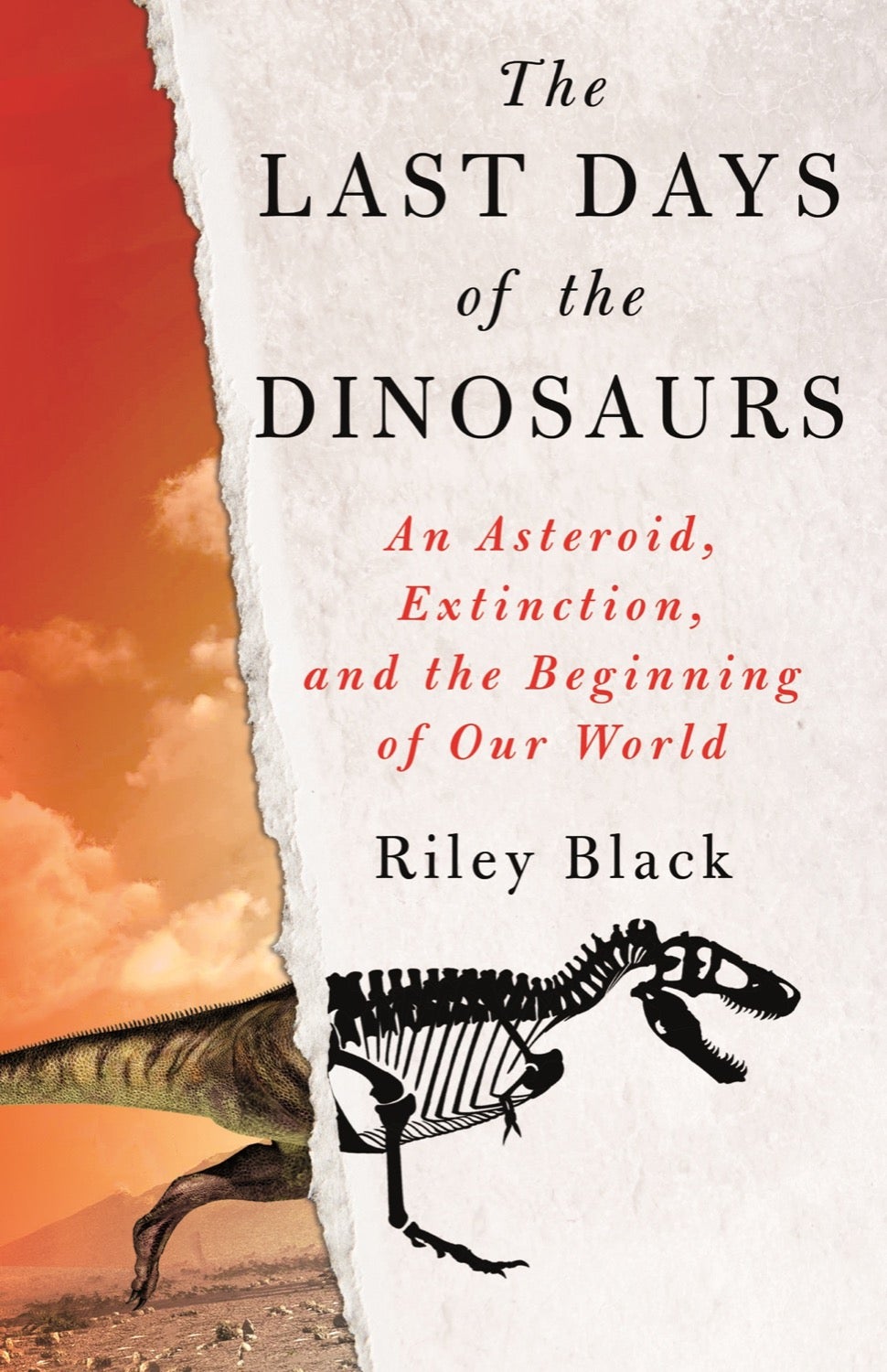 a book cover of a page ripped in half, one side showing an illustrated living t. rex and the other side showing its skeleton. the title reads the last days of the dinosaurs by riley black