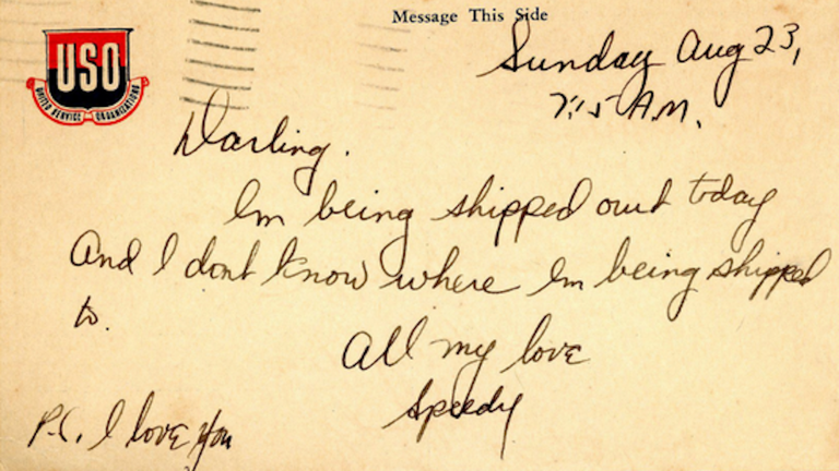 WW2 letter from Louis 'Speedy' Weber that reads Sunday, August 23, 7:15 a.m. Darling, I'm being shipped out today and I don't know where I'm being shipped to. All my love, Speedy. P.S. I Love you