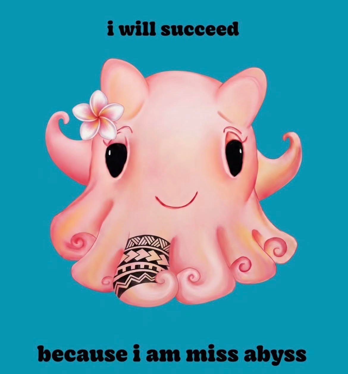 a poster of a small pink octopus with the text "i will succeed because i am miss abyss"